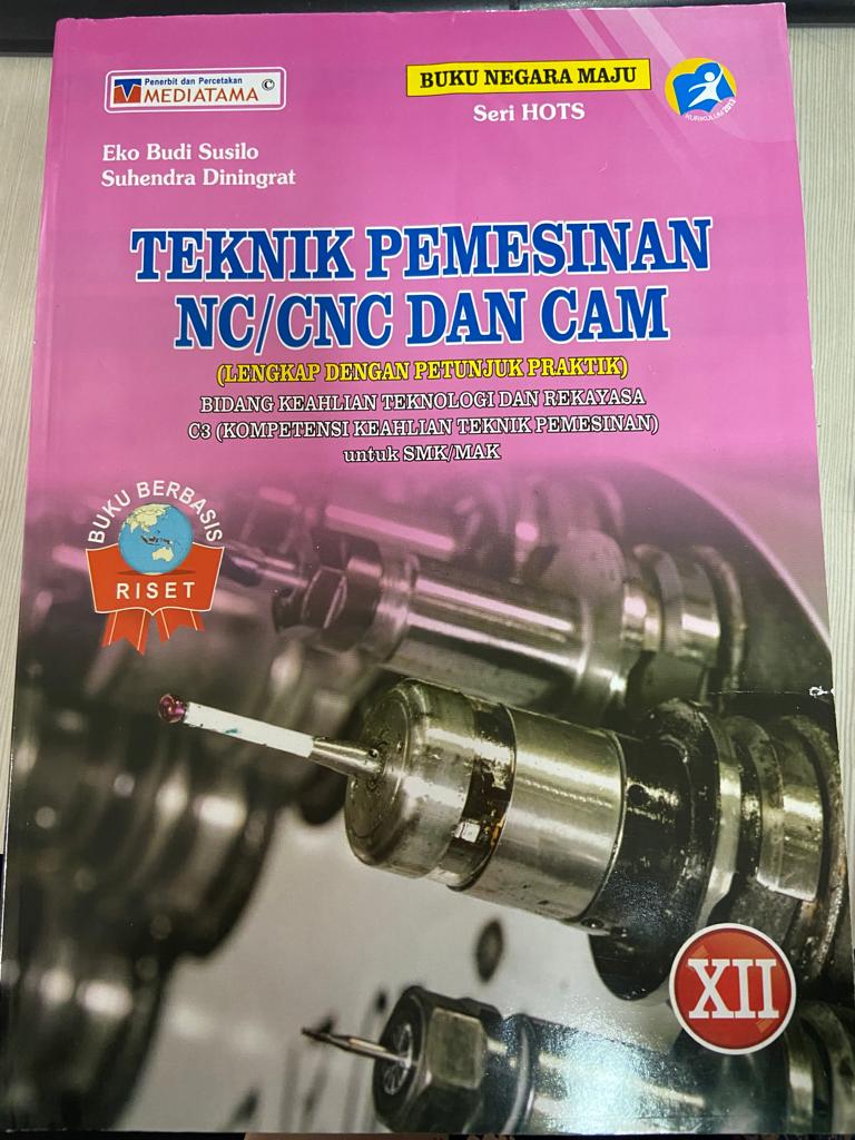 Teknik Pemesinan NC/CNC dan CAM:Bidang Keahlian Teknologi dan Rekayasa C3 (Kompetensi Keahlian Teknik Pemesinan) untuk SMK/MAK Untuk Kelas XII, KUR 2013