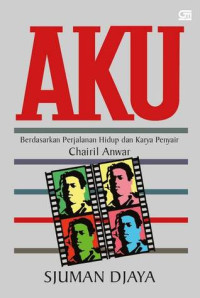 Image of Aku = Berdasarkan Perjalanan Hidup dan Karya Penyair Chairil Anwar