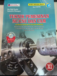Teknik Pemesinan NC/CNC dan CAM:Bidang Keahlian Teknologi dan Rekayasa C3 (Kompetensi Keahlian Teknik Pemesinan) untuk SMK/MAK Untuk Kelas XI, KUR 2013