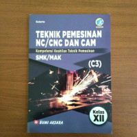 Image of Teknik Pemesinan NC/CNC Dan CAM  SMK/MAK Kelas XII Kompetensi Keahlian Teknik Pemesinan C3 Kur 2013 Edisi Revisi