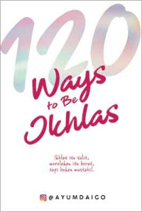 Image of 120Ways To Be Ikhlas : Ikhlas itu sulit, merelakan itu berat, tapi bukan mustahil